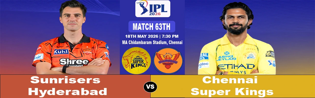 IPL 2026 Match 63 Today: CSK vs SRH — Samson vs  Klaasen